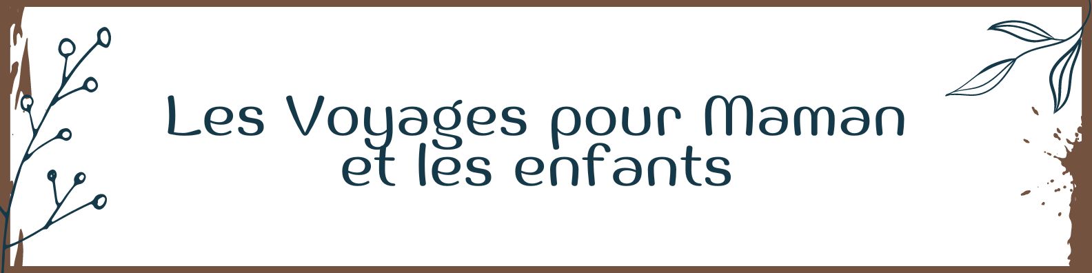 Les voyages pour Maman et les enfants
